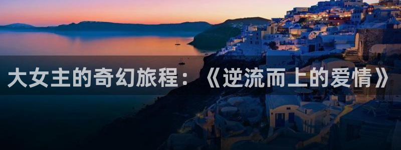 禁漫天堂18co：大女主的奇幻旅程：《逆流而上的爱情》